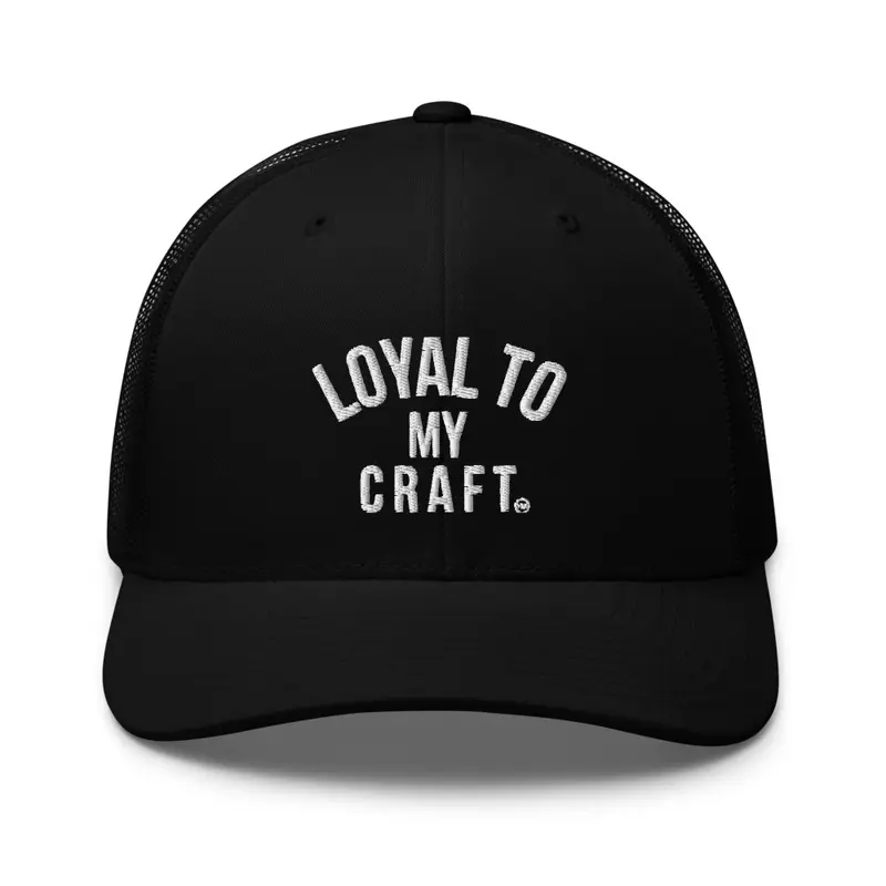 Loyal to my Craft Trucker hat